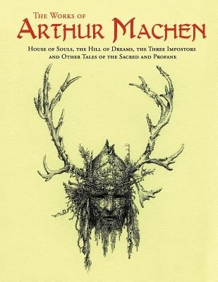 The Works of Arthur Machen: House of Souls, the Hill of Dreams, the Three Impostors and Other Tales of the Sacred and Profane foto