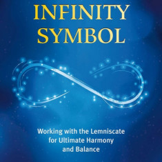 The Power of the Infinity Symbol: Working with the Lemniscate for Ultimate Harmony and Balance