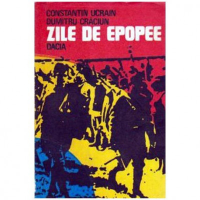 Constantin Ucrain, Dumitru Craciun - Zile de Epopee - 106198 foto