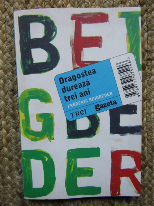 Dragostea dureaza trei ani &ndash; Frederic Beigbeder