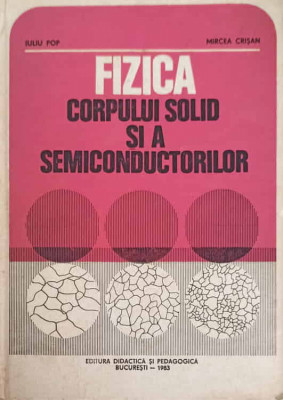 FIZICA CORPULUI SOLID SI A SEMICONDUCTORILOR-IULIU POP, MIRCEA CRISAN foto