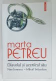 DIAVOLUL SI UCENICUL SAU , NAE IONESCU - MIHAIL SEBASTIAN de MARTA PETREU , 2016
