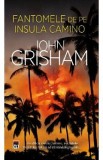 John Grisham - Fantomele de pe Insula Camino. Seria Camino Vol.3. Roman Beletristica