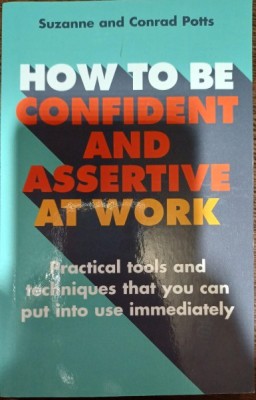 How to be confident and assertive at work - Suzanne and Conrad Potts (Cum sa fii increzator si impunator la munca) foto