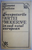 Cumpara ieftin Inceputurile artei moderne in sud-estul european &ndash; Eleonora Costescu