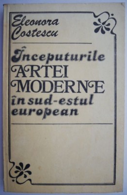 Inceputurile artei moderne in sud-estul european &amp;ndash; Eleonora Costescu foto