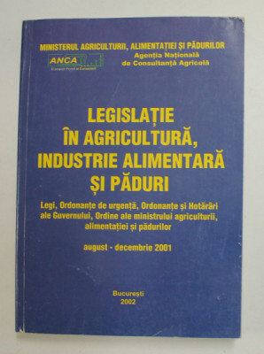 LEGISLATIE IN AGRICULTURA , INDUSTRIE ALIMENTARA SI PADURI - AUGUST - DECEMBRIE 2001 , APARUTA 2002 foto