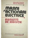 Alexandru Fransua - Masini si actionari electrice, elemente de executie (Editia: 1986)