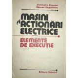Alexandru Fransua - Masini si actionari electrice, elemente de executie (Editia: 1986)