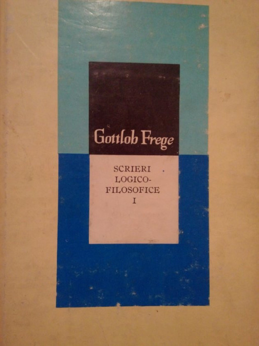 Gottlob Frege - Scrieri logico-filosofice, vol. I (editia 1977)
