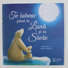 TE IUBESC PANA LA LUNA SI STELE , ilustratii de TIM WARNES , 2020