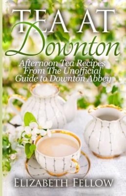 Tea at Downton: Afternoon Tea Recipes from the Unofficial Guide to Downton Abbey foto