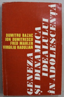 GENEZA SI DINAMICA IDEALULUI IN ADOLESCENTA de DUMTRU BAZAC ...VIRGILIU RADULIAN , 1974 , DEDICATIE * foto