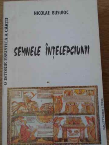 SEMNELE INTELEPCIUNII. SCHITA PENTRU O ISTORIE ESEISTICA A CARTII-NICOLAE BUSUIOC-234149