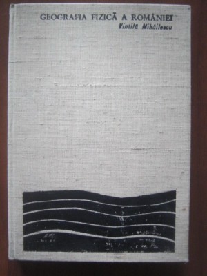 Vintila Mihailescu - Geografia fizica a Romaniei (1969, editie cartonata) foto