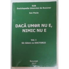 DACA UMOR NU E , NIMIC NU E , VOLUMUL I : SA RADEM CU DOCTORII ! de ION PECIE , 2017