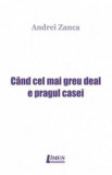 Cand cel mai greu deal e pragul casei - Andrei Zanca