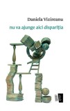 Cumpara ieftin Nu va ajunge aici dispariția - Paperback - Daniela Vizireanu - Casa de editură Max Blecher