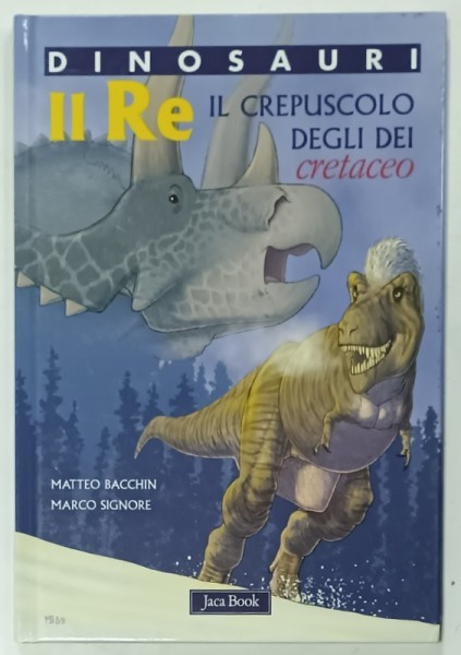 DINOSAURI , IL RE , IL CREPUSCOLO DEGLI DEI CRETACEO , disegni e sceneggiatura MATTEO BACCHIN , testi scientifici MARCO SIGNORE , 2009, TEXT IN LIMBA