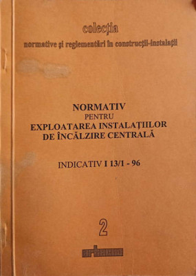 NORMATIV PENTRU EXPLOATAREA INSTALATIILOR DE INCALZIRE CENTRALA. INDICATIV I 13/1-96-COLECTIV-248428 foto