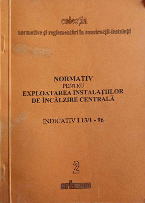 NORMATIV PENTRU EXPLOATAREA INSTALATIILOR DE INCALZIRE CENTRALA. INDICATIV I 13/1-96-COLECTIV foto