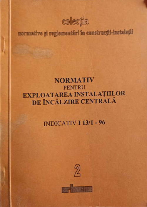 NORMATIV PENTRU EXPLOATAREA INSTALATIILOR DE INCALZIRE CENTRALA. INDICATIV I 13/1-96-COLECTIV