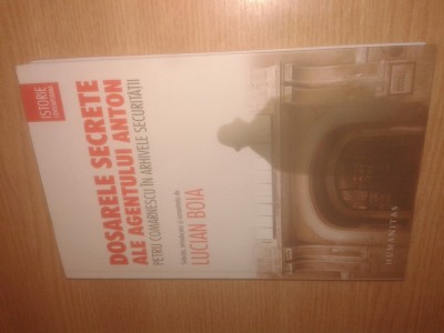 Dosarele secrete ale agentului Anton - Petru Comarnescu in arhivele Securitatii - Selectie, introducere si comentariu de Lucian Boia (Humanitas, 2014) foto