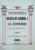 MEMORIILE REGELUI CAROL I AL ROMANIEI (DE UN MARTOR OCULAR) VOL.8-REGELE CAROL I-334634