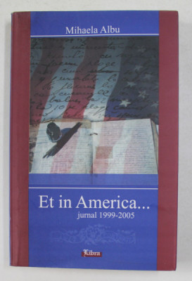 ET IN AMERICA ...OAMENI , LOCURI , INTAMPLARI - JURNAL 1999 - 2005 de MIHAELA ALBU , 2009 foto