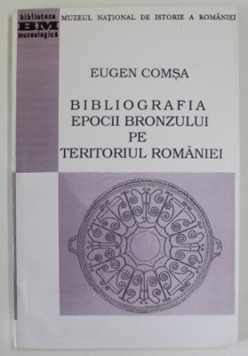 BIBLIOGRAFIA EPOCII BRONZULUI PE TERITORIUL ROMANIEI de EUGEN COMSA , 1996 foto