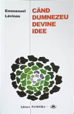 CAND DUMNEZEU DEVINE IDEE-EMMANUEL LEVINAS