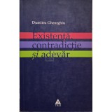 Dumitru Gheorghiu - Existenta, contradictie si adevar (Editia: 2005)