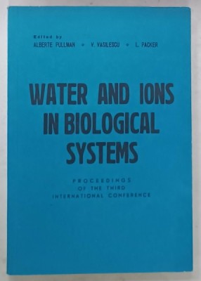 WATER AND IONS IN BIOLOGICAL SYSTEMS , edited by ALBERTE PULLMAN , V. VASILESCU , L. PACKER , 1984 foto