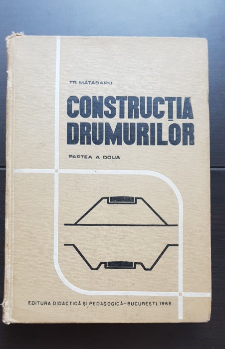 Construcția drumurilor. Partea a doua: Suprastructura - Tr. Mătăsaru