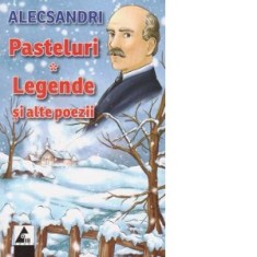 Pasteluri. Legende si alte poezii - Vasile Alecsandri