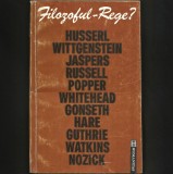 FILOZOFUL-REGE? Filozofie, Morală și Viață Publică: Husserl, Wittgenstein, Jaspers, Russel, Popper, Whitehead, Gonseth, Hare, Guthrie, Watkins, Nozick