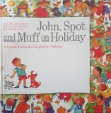 JOHN, SPOT AND MUFF ON HOLIDAY - Spaleny (carte de engleza pentru copii)