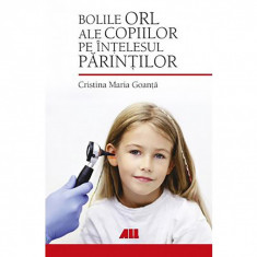 Bolile ORL ale copiilor pe intelesul parintilor - Cristina Maria Goanta, editia 2019 foto