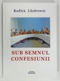 SUB SEMNUL CONFESIUNII de RODICA LAZARESCU, 2019, DEDICATIE*