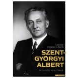 Szent-Gy&ouml;rgyi Albert - A tud&oacute;s politikus - Tasin&eacute; Cs&uacute;cs Ildik&oacute;