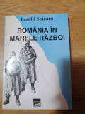 Pamfil Seicaru - Romania in Marele Razboi (Editura Eminescu, 1994)