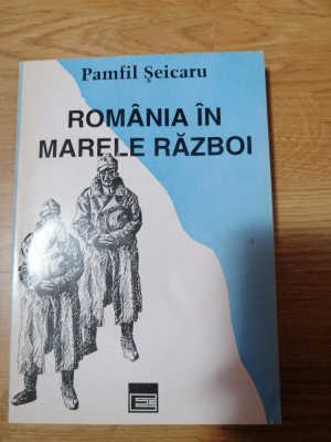 Pamfil Seicaru - Romania in Marele Razboi (Editura Eminescu, 1994) foto