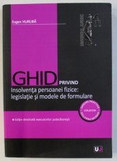 GHID PRIVIND INSOLVENTA PERSOANEI FIZICE : LEGISLATIE SI MODELE DE FORMULARE de EUGEN HURUBA , 2018