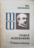 Vasile Alecsandri - Emil Ghitulescu, Editura Albatros 1979, Monografii, Biografii, Limba Romana, 282 pagini