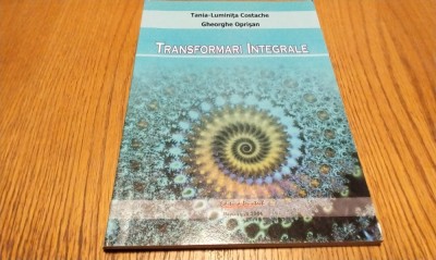 TRANSFORMARI INTEGRALE - Tania Luminita Costache, Gheorghe Oprisan - 2004, 89 p. foto