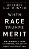 When Race Trumps Merit: How the Pursuit of Equity Sacrifices Excellence, Destroys Beauty, and Threatens Lives, 2020