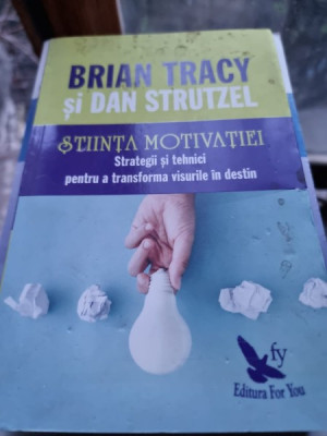 Stiinta motivatiei, strategii si tehnici pentru a transforma visurile in destin - Brian Tracy, Dan Strutzel foto