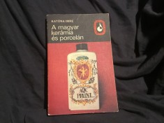 Carte limba Maghiara A magyar keramia es porcelan ( Ceramica si portelanul din Ungaria ) de Katona Imre anul 1978 / 266 pagini !
