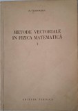 Metode Vectoriale in Fizica Matematica, Vol. I - N. Teodorescu - Carte Matematica
