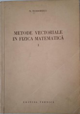 Metode vectoriale in fizica matematica, vol. I &amp;ndash; N. Teodorescu foto